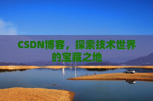 CSDN博客，探索技术世界的宝藏之地