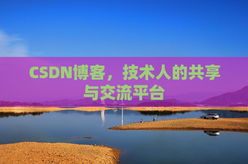 CSDN博客，技术人的共享与交流平台