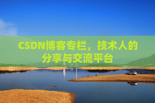 CSDN博客专栏，技术人的分享与交流平台